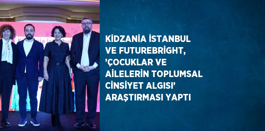 KİDZANİA İSTANBUL VE FUTUREBRİGHT, ’ÇOCUKLAR VE AİLELERİN TOPLUMSAL CİNSİYET ALGISI’ ARAŞTIRMASI YAPTI