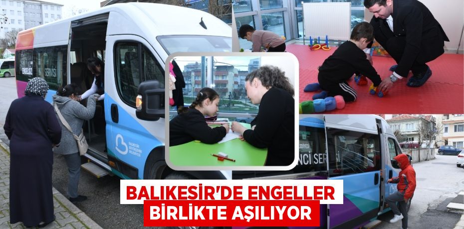 BALIKESİR'DE ENGELLER BİRLİKTE AŞILIYOR