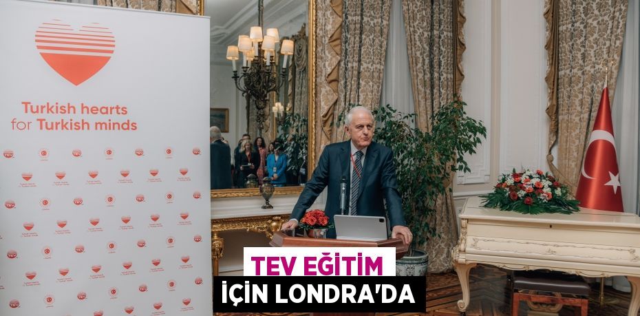 TEV EĞİTİM İÇİN LONDRA’DA