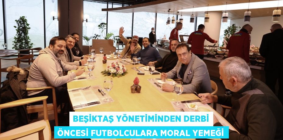 Beşiktaş yönetiminden derbi öncesi futbolculara moral yemeği