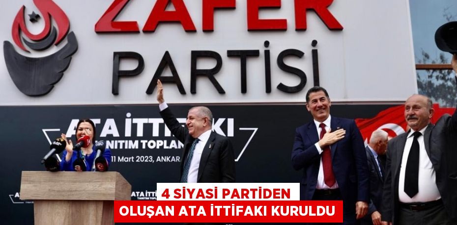 4 SİYASİ PARTİDEN OLUŞAN ATA İTTİFAKI KURULDU