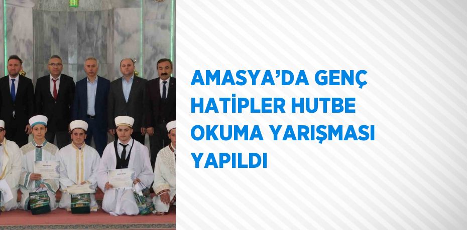 AMASYA’DA GENÇ HATİPLER HUTBE OKUMA YARIŞMASI YAPILDI