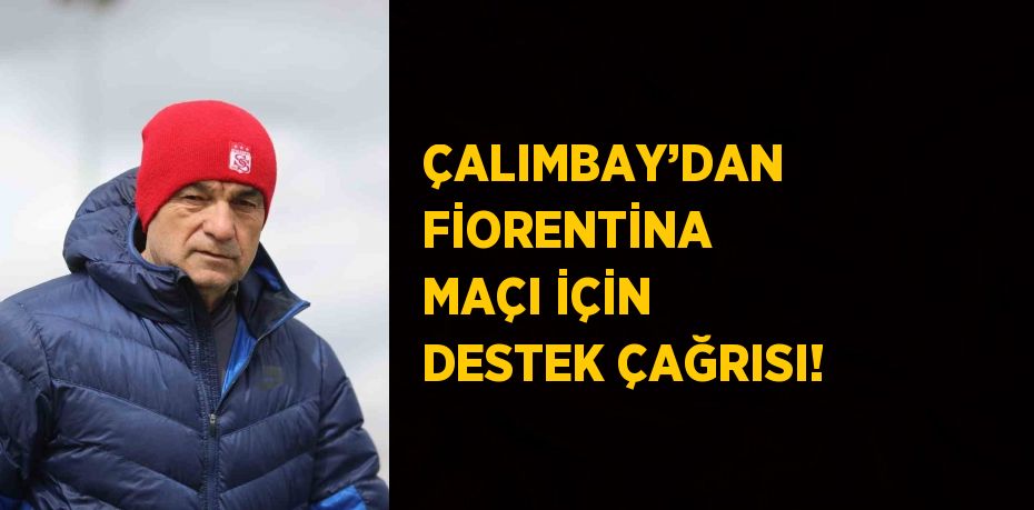 ÇALIMBAY’DAN FİORENTİNA MAÇI İÇİN DESTEK ÇAĞRISI!
