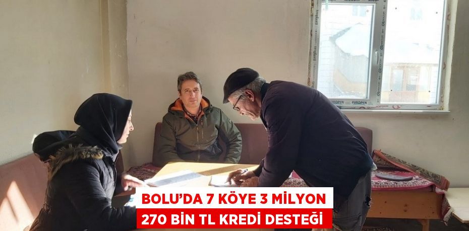 BOLU’DA 7 KÖYE 3 MİLYON 270 BİN TL KREDİ DESTEĞİ