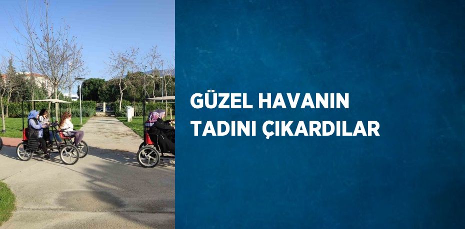 GÜZEL HAVANIN TADINI ÇIKARDILAR