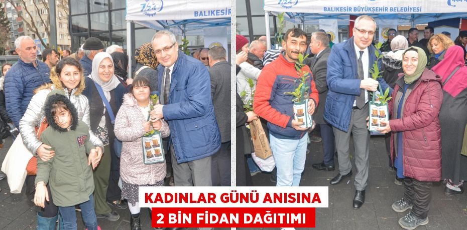 KADINLAR GÜNÜ ANISINA 2 BİN FİDAN DAĞITIMI