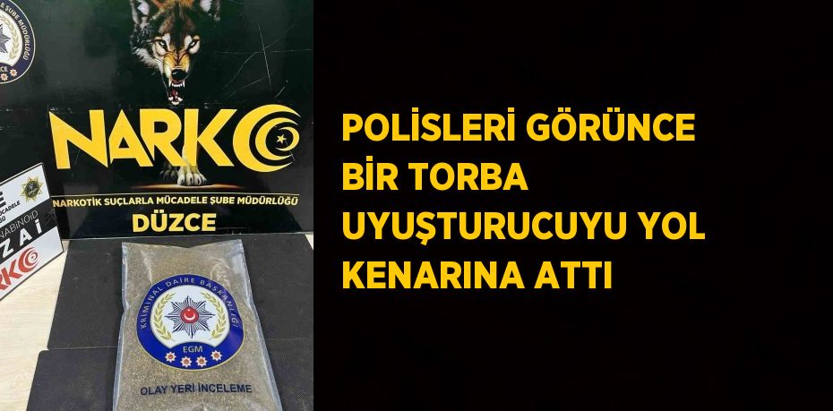 POLİSLERİ GÖRÜNCE BİR TORBA UYUŞTURUCUYU YOL KENARINA ATTI