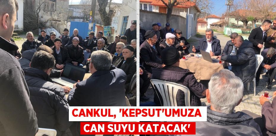 CANKUL, “KEPSUT’UMUZA CAN SUYU KATACAK”