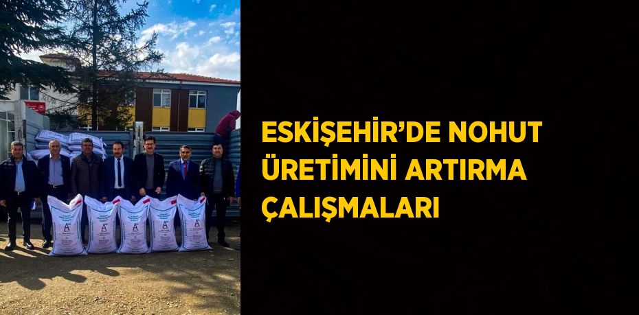 ESKİŞEHİR’DE NOHUT ÜRETİMİNİ ARTIRMA ÇALIŞMALARI