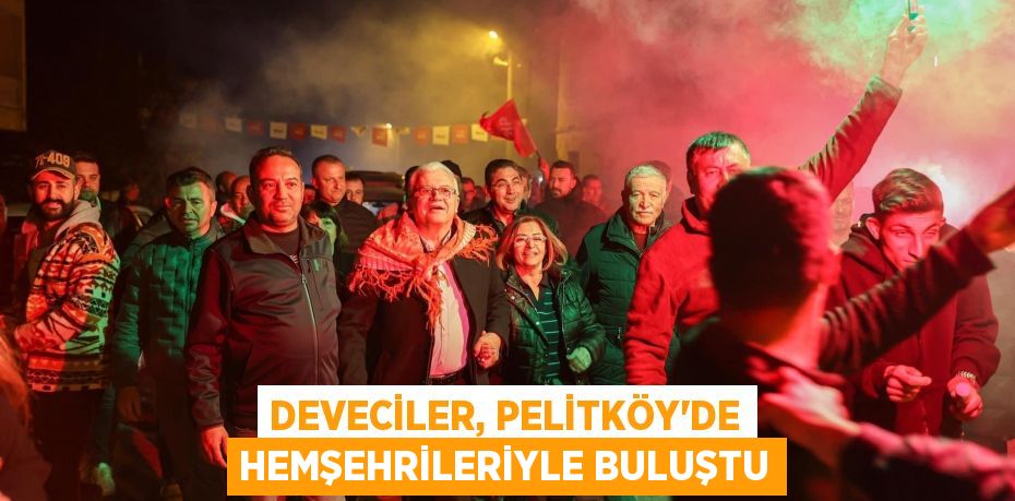 DEVECİLER, PELİTKÖY’DE HEMŞEHRİLERİYLE BULUŞTU