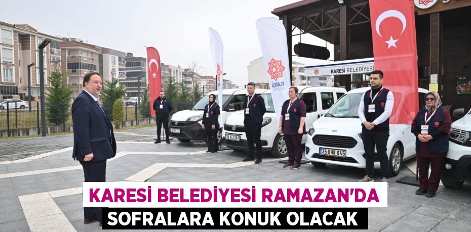 KARESİ BELEDİYESİ RAMAZAN’DA SOFRALARA KONUK OLACAK