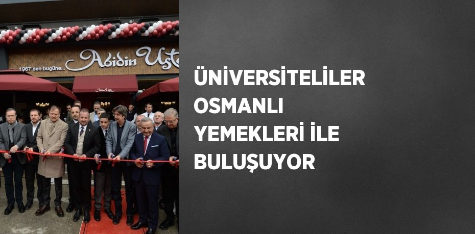 ÜNİVERSİTELİLER OSMANLI YEMEKLERİ İLE BULUŞUYOR