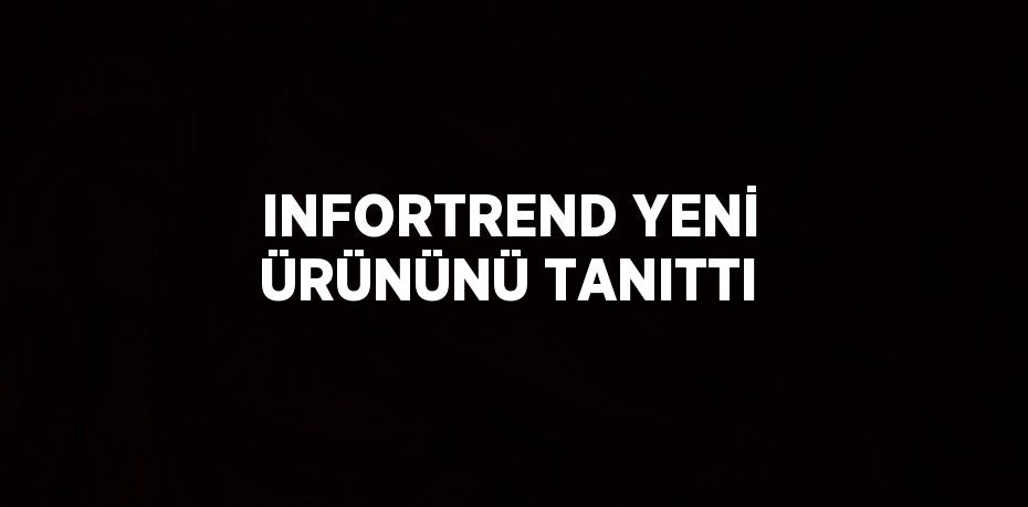 INFORTREND YENİ ÜRÜNÜNÜ TANITTI