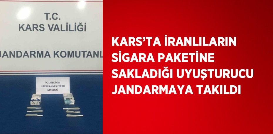 KARS’TA İRANLILARIN SİGARA PAKETİNE SAKLADIĞI UYUŞTURUCU JANDARMAYA TAKILDI