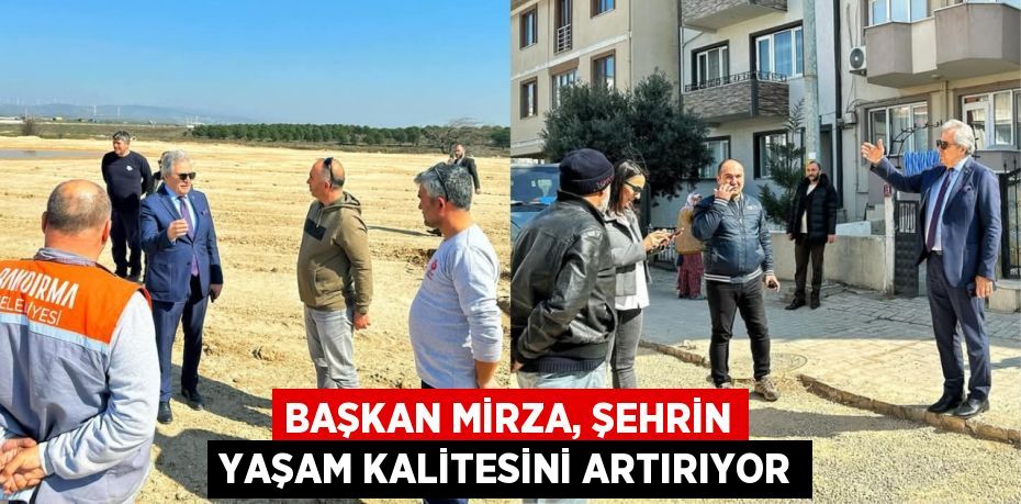 BAŞKAN MİRZA, ŞEHRİN YAŞAM KALİTESİNİ ARTIRIYOR