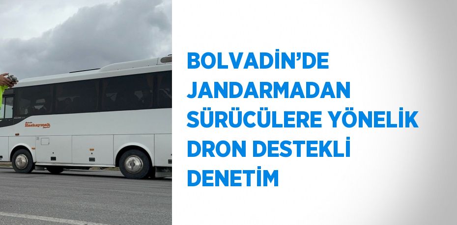 BOLVADİN’DE JANDARMADAN SÜRÜCÜLERE YÖNELİK DRON DESTEKLİ DENETİM