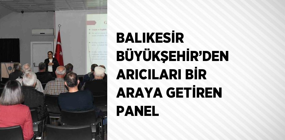 BALIKESİR BÜYÜKŞEHİR’DEN ARICILARI BİR ARAYA GETİREN PANEL