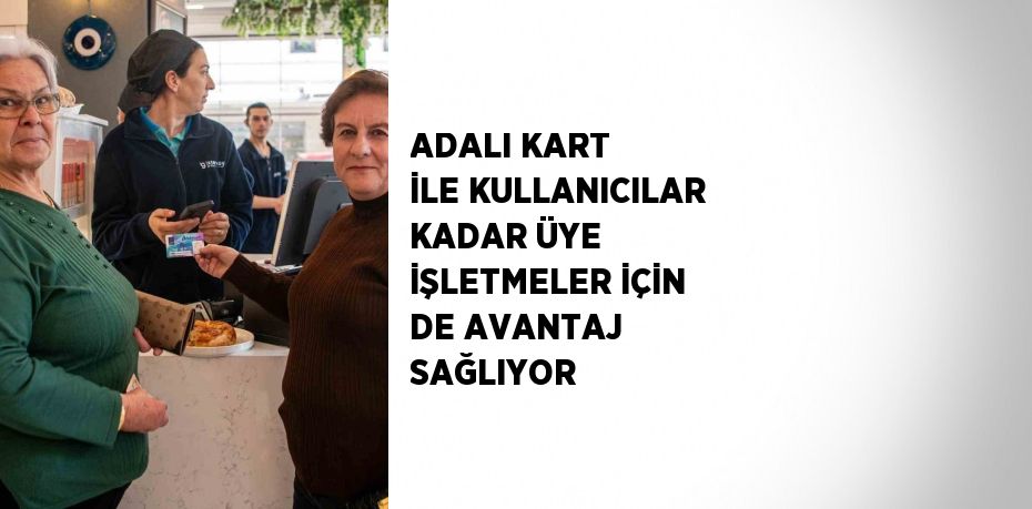 ADALI KART İLE KULLANICILAR KADAR ÜYE İŞLETMELER İÇİN DE AVANTAJ SAĞLIYOR