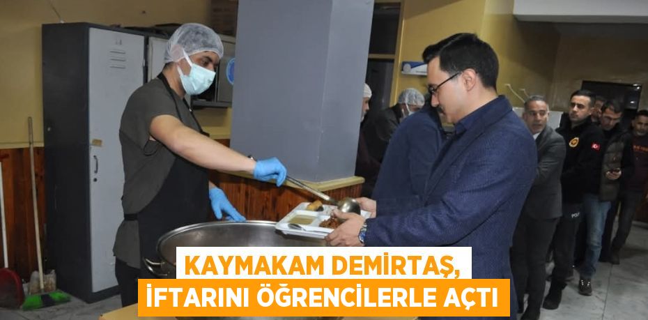 KAYMAKAM DEMİRTAŞ, İFTARINI ÖĞRENCİLERLE AÇTI
