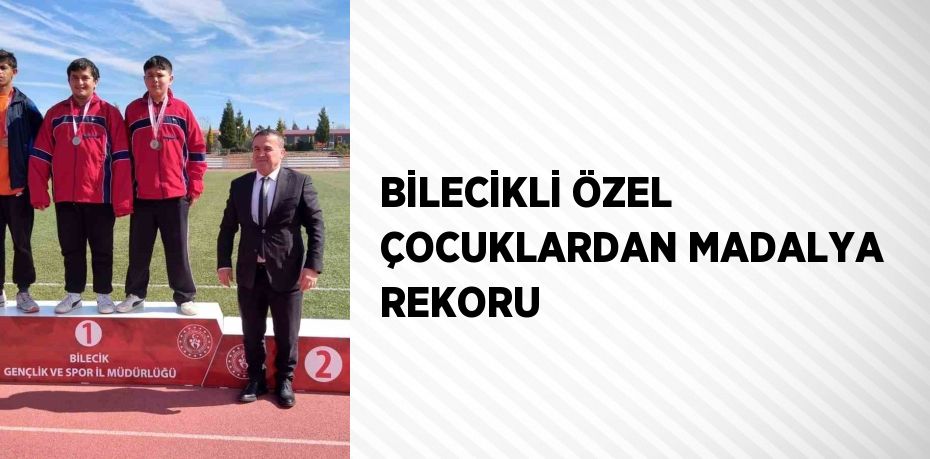 BİLECİKLİ ÖZEL ÇOCUKLARDAN MADALYA REKORU