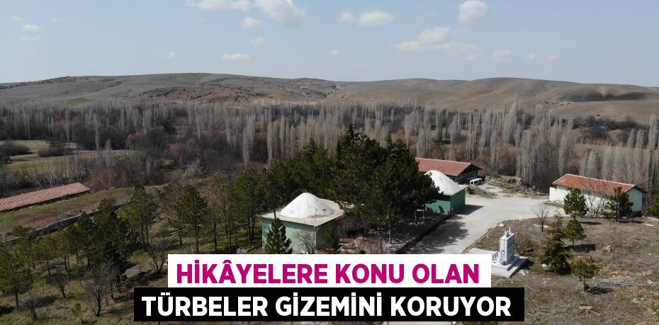 Hikâyelere konu olan türbeler gizemini koruyor