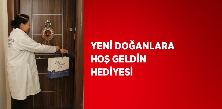 YENİ DOĞANLARA HOŞ GELDİN HEDİYESİ