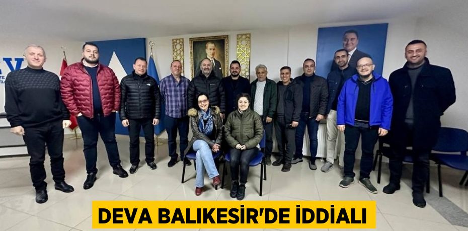DEVA BALIKESİR’DE İDDİALI