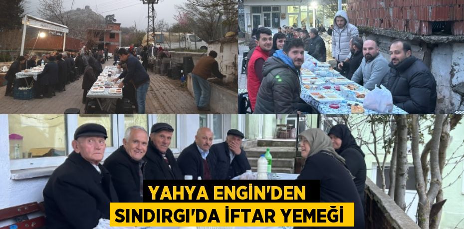 YAHYA ENGİN’DEN  SINDIRGI’DA İFTAR YEMEĞİ