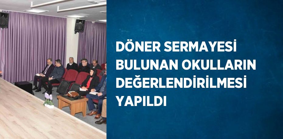 DÖNER SERMAYESİ BULUNAN OKULLARIN DEĞERLENDİRİLMESİ YAPILDI