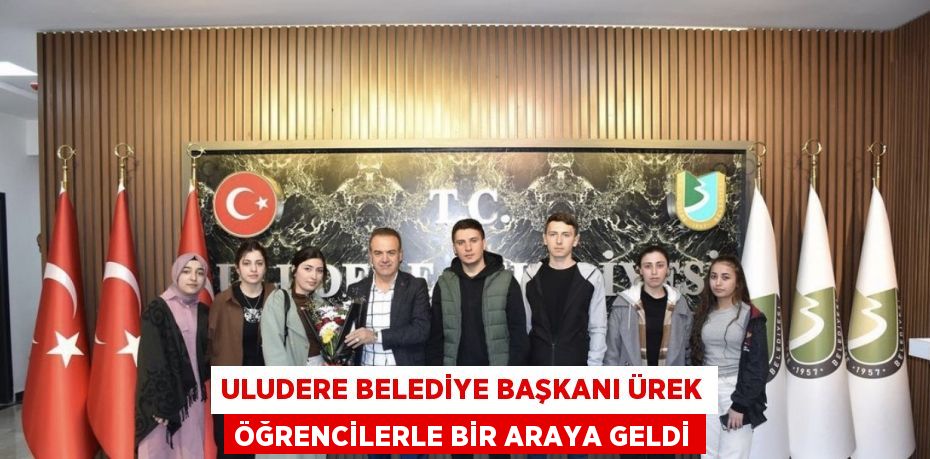 ULUDERE BELEDİYE BAŞKANI ÜREK ÖĞRENCİLERLE BİR ARAYA GELDİ