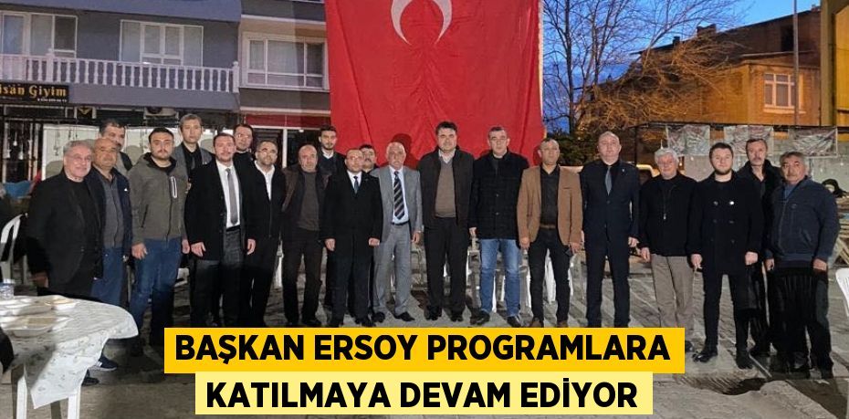 BAŞKAN ERSOY PROGRAMLARA KATILMAYA DEVAM EDİYOR