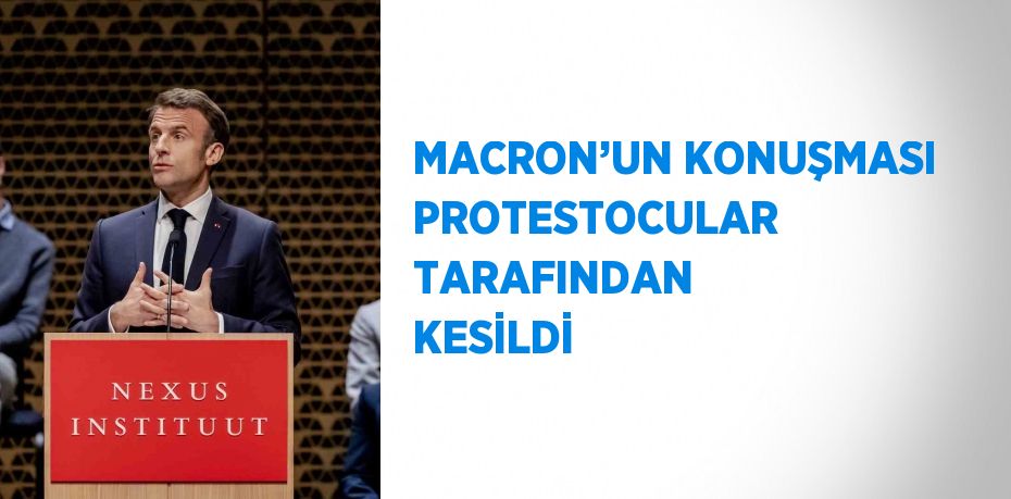 MACRON’UN KONUŞMASI PROTESTOCULAR TARAFINDAN KESİLDİ