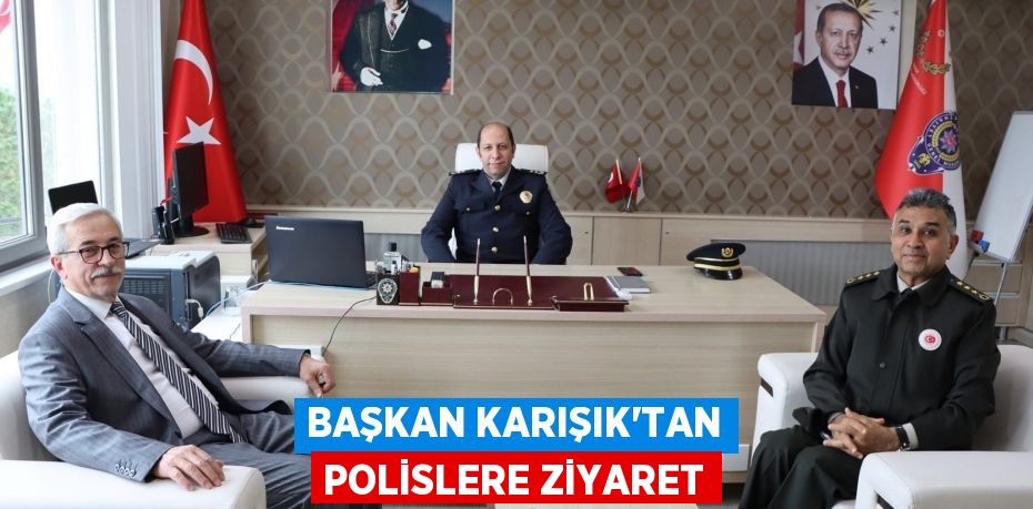 BAŞKAN KARIŞIK’TAN POLİSLERE ZİYARET