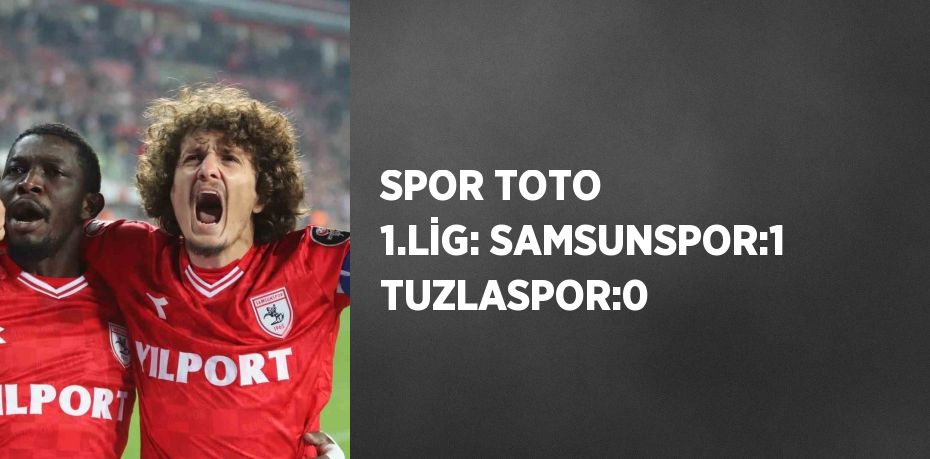 SPOR TOTO 1.LİG: SAMSUNSPOR:1 TUZLASPOR:0