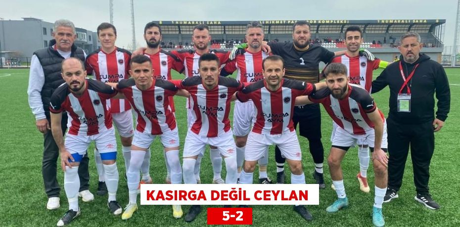 KASIRGA DEĞİL CEYLAN     5-2