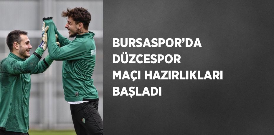 BURSASPOR’DA DÜZCESPOR MAÇI HAZIRLIKLARI BAŞLADI