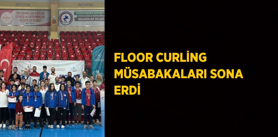 FLOOR CURLİNG MÜSABAKALARI SONA ERDİ