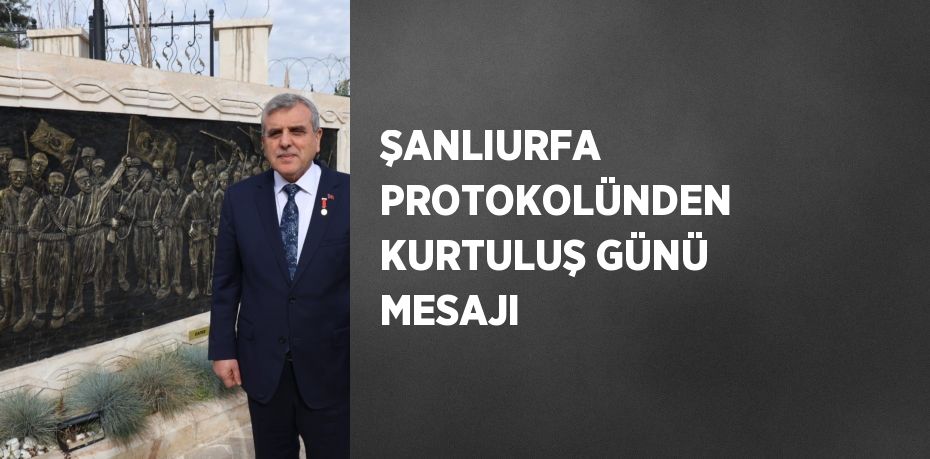 ŞANLIURFA PROTOKOLÜNDEN KURTULUŞ GÜNÜ MESAJI