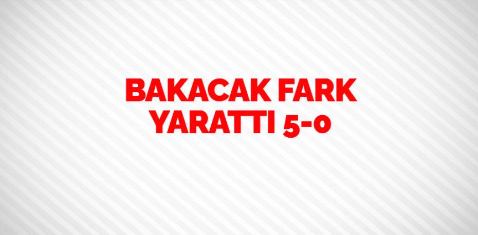 BAKACAK FARK YARATTI    5-0