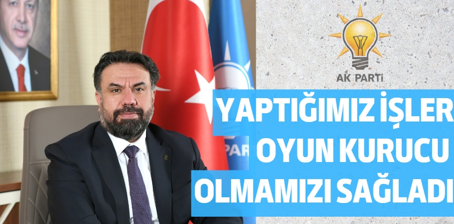 YAPTIĞIMIZ İŞLER OYUN KURUCU OLMAMIZI SAĞLADI