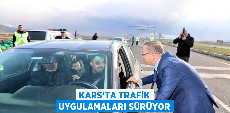 KARS’TA TRAFİK UYGULAMALARI SÜRÜYOR