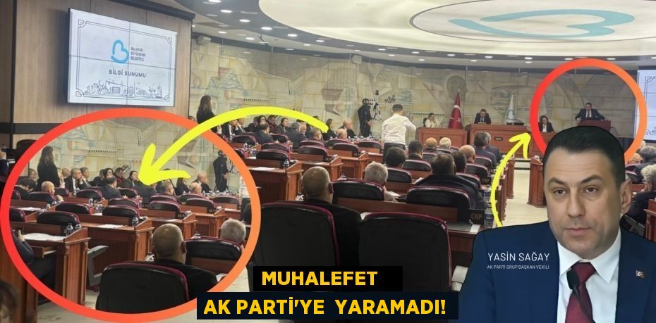 MUHALEFET    AK PARTİ’YE  YARAMADI!