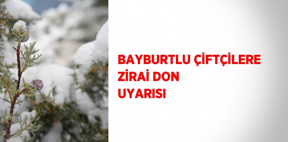 BAYBURTLU ÇİFTÇİLERE ZİRAİ DON UYARISI