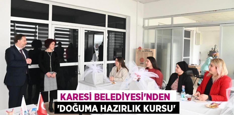 KARESİ BELEDİYESİ’NDEN  “DOĞUMA HAZIRLIK KURSU”