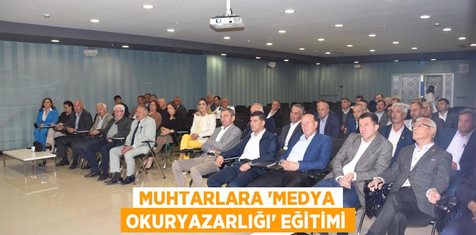 MUHTARLARA ‘MEDYA OKURYAZARLIĞI’ EĞİTİMİ