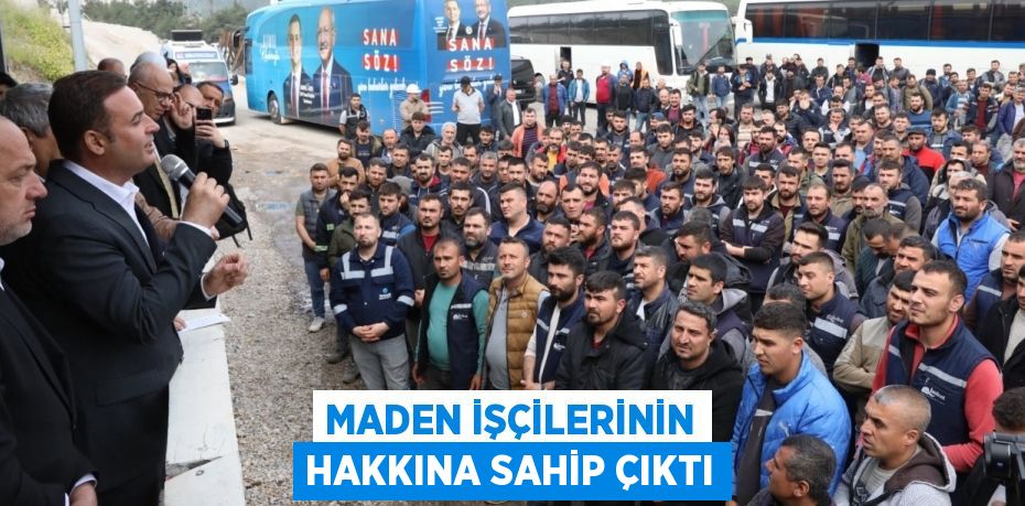 MADEN İŞÇİLERİNİN HAKKINA SAHİP ÇIKTI