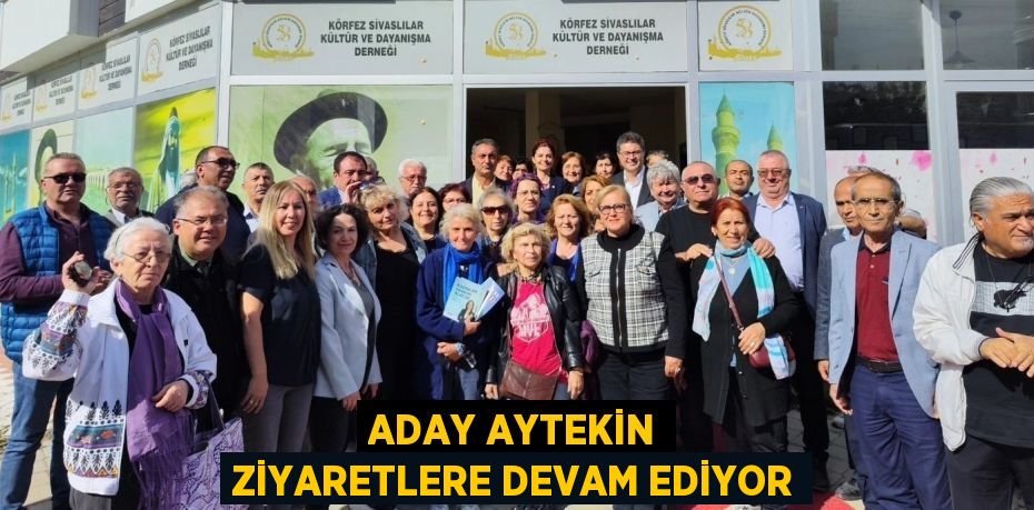 ADAY AYTEKİN ZİYARETLERE DEVAM EDİYOR