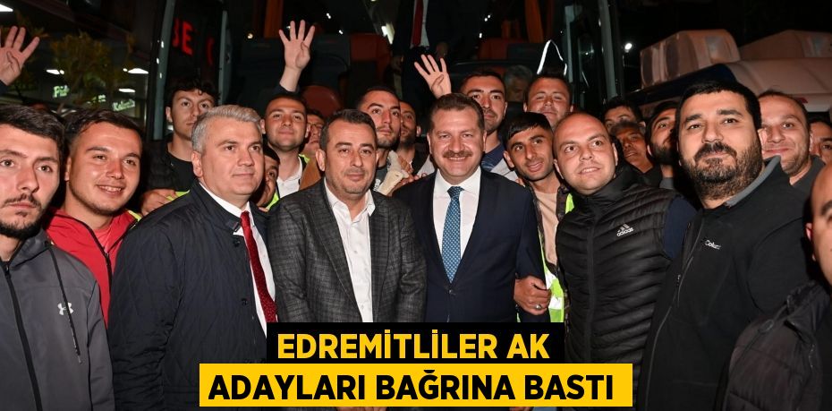 EDREMİTLİLER AK ADAYLARI BAĞRINA BASTI