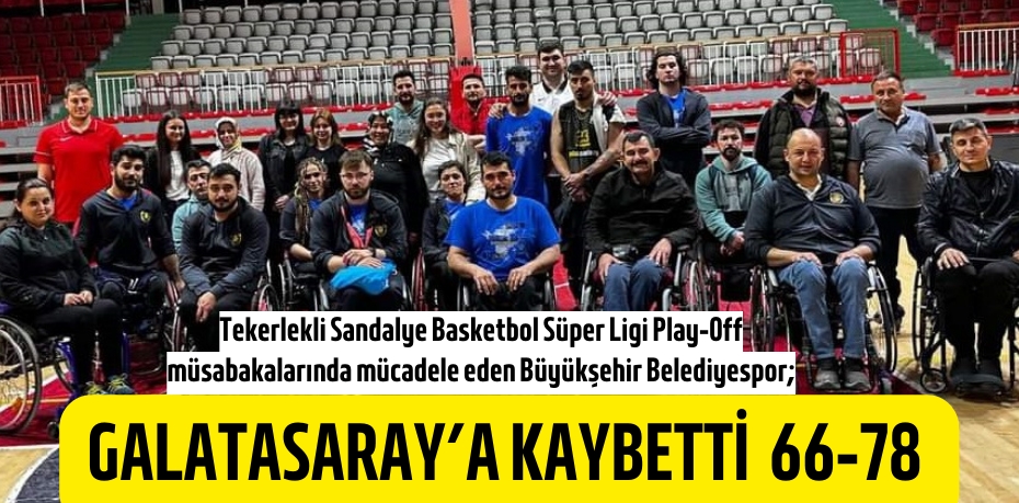 GALATASARAY’A KAYBETTİ   66-78