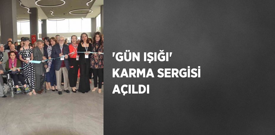 'GÜN IŞIĞI' KARMA SERGİSİ AÇILDI